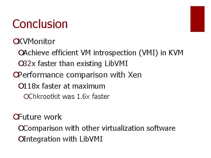 Conclusion ¡KVMonitor ¡Achieve efficient VM introspection (VMI) in KVM ¡ 32 x faster than Conclusion ¡KVMonitor ¡Achieve efficient VM introspection (VMI) in KVM ¡ 32 x faster than