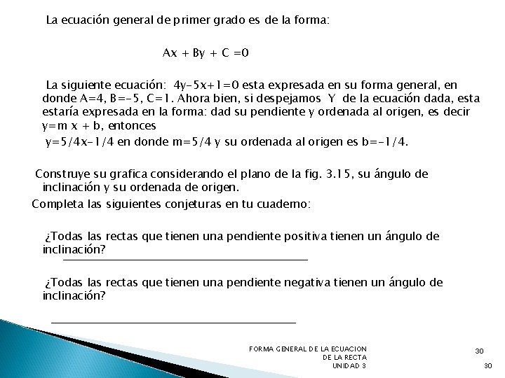 La ecuación general de primer grado es de la forma: Ax + By +