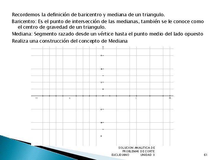 Recordemos la definición de baricentro y mediana de un triangulo. Baricentro: Es el punto