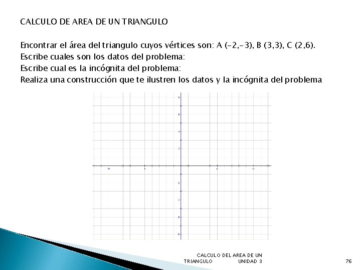 CALCULO DE AREA DE UN TRIANGULO Encontrar el área del triangulo cuyos vértices son: