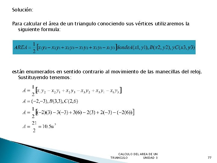 Solución: Para calcular el área de un triangulo conociendo sus vértices utilizaremos la siguiente