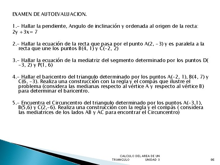 EXAMEN DE AUTOEVALUACION. 1. - Hallar la pendiente, Angulo de inclinación y ordenada al