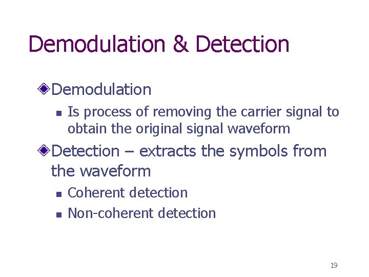 Demodulation & Detection Demodulation n Is process of removing the carrier signal to obtain