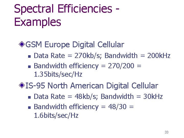 Spectral Efficiencies Examples GSM Europe Digital Cellular n n Data Rate = 270 kb/s;