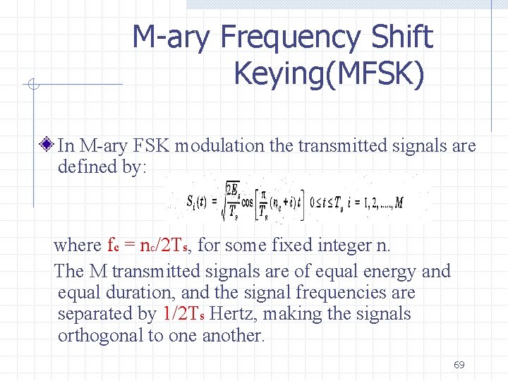 M-ary Frequency Shift Keying(MFSK) In M-ary FSK modulation the transmitted signals are defined by: