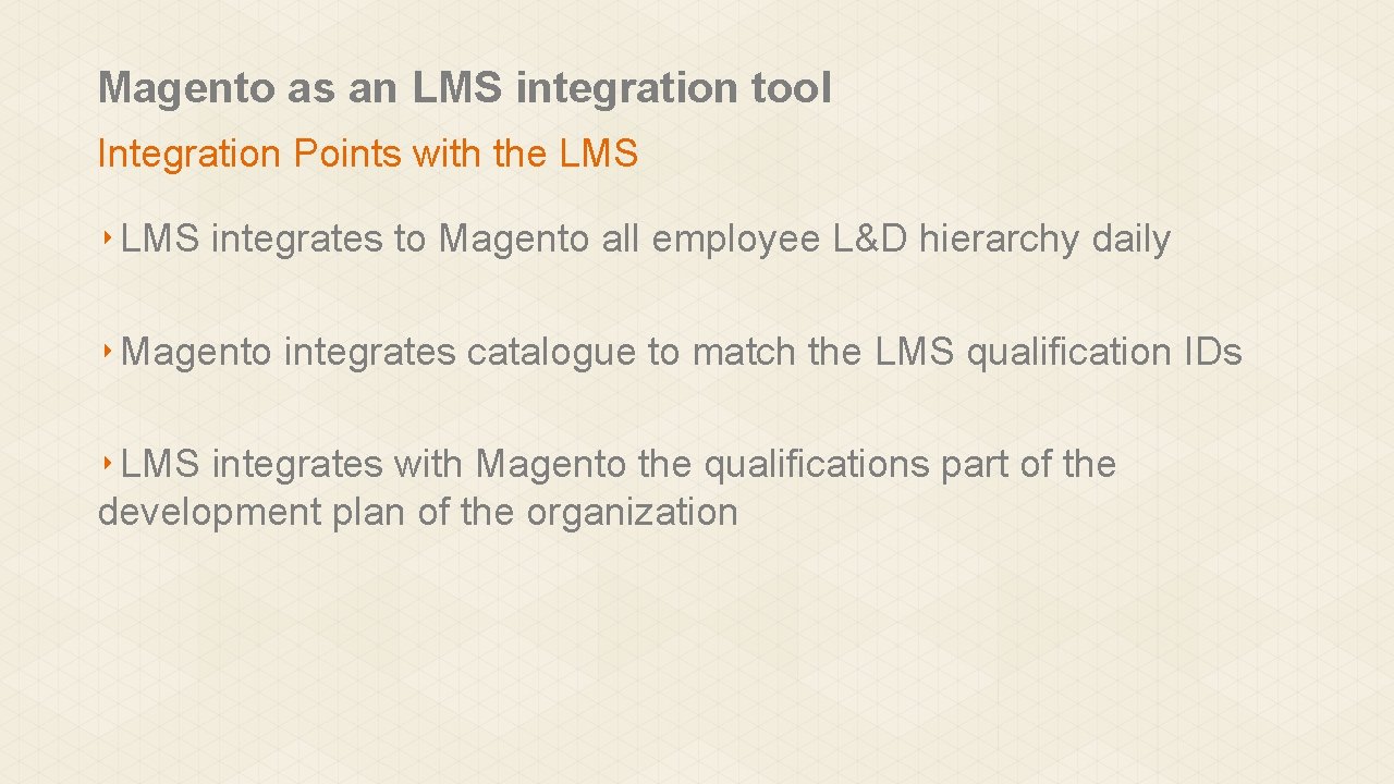 Magento as an LMS integration tool Integration Points with the LMS ‣ LMS integrates