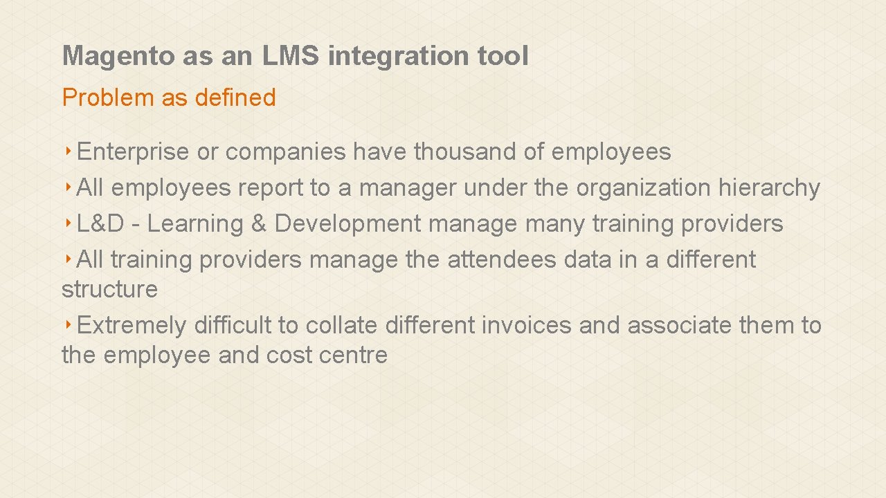 Magento as an LMS integration tool Problem as defined ‣ Enterprise or companies have