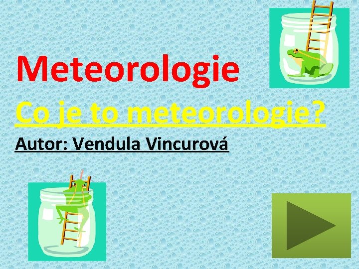 Meteorologie Co je to meteorologie? Autor: Vendula Vincurová 