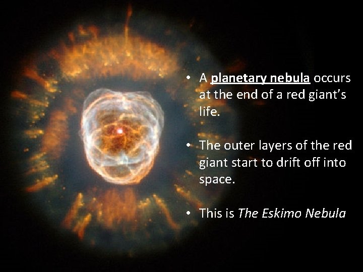 • A planetary nebula occurs at the end of a red giant’s life. • A planetary nebula occurs at the end of a red giant’s life.