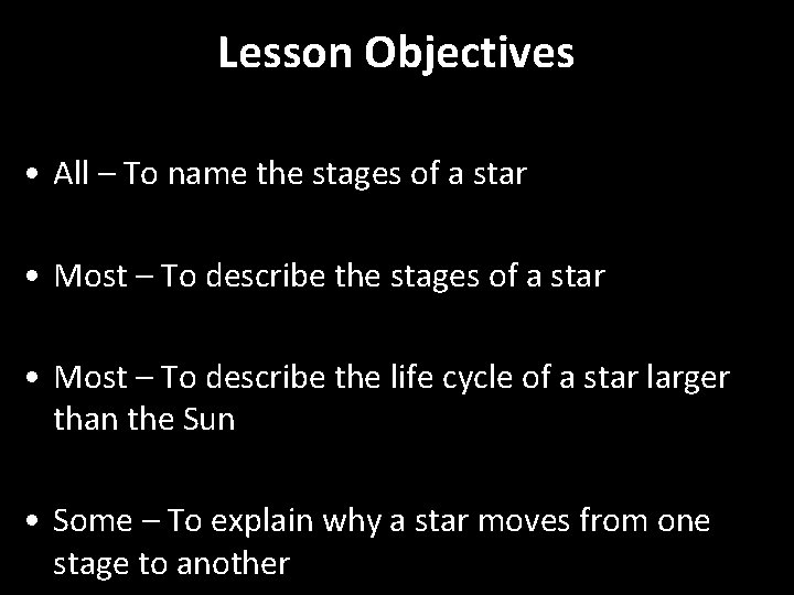 Lesson Objectives • All – To name the stages of a star • Most Lesson Objectives • All – To name the stages of a star • Most