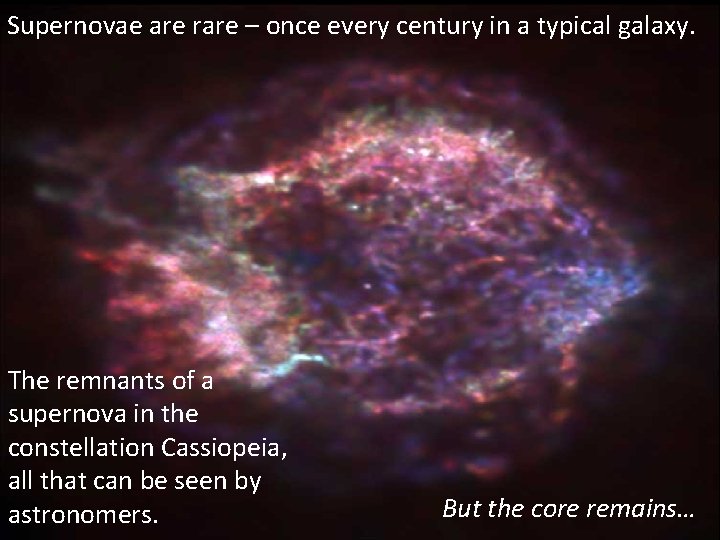 Supernovae are rare – once every century in a typical galaxy. The remnants of Supernovae are rare – once every century in a typical galaxy. The remnants of