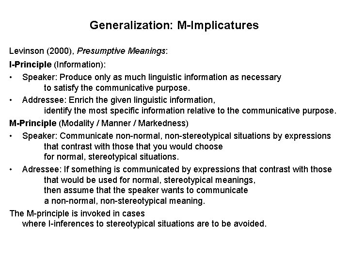 Generalization: M-Implicatures Levinson (2000), Presumptive Meanings: I-Principle (Information): • Speaker: Produce only as much