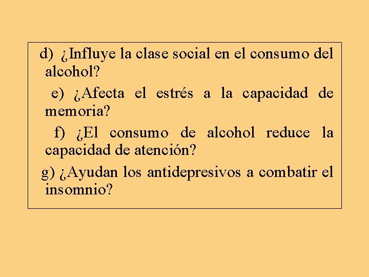 d) ¿Influye la clase social en el consumo del alcohol? e) ¿Afecta el estrés d) ¿Influye la clase social en el consumo del alcohol? e) ¿Afecta el estrés