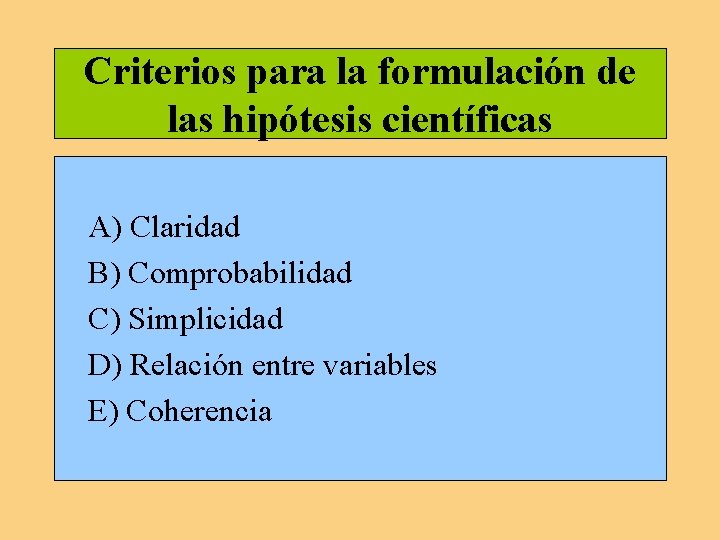 Criterios para la formulación de las hipótesis científicas A) Claridad B) Comprobabilidad C) Simplicidad Criterios para la formulación de las hipótesis científicas A) Claridad B) Comprobabilidad C) Simplicidad