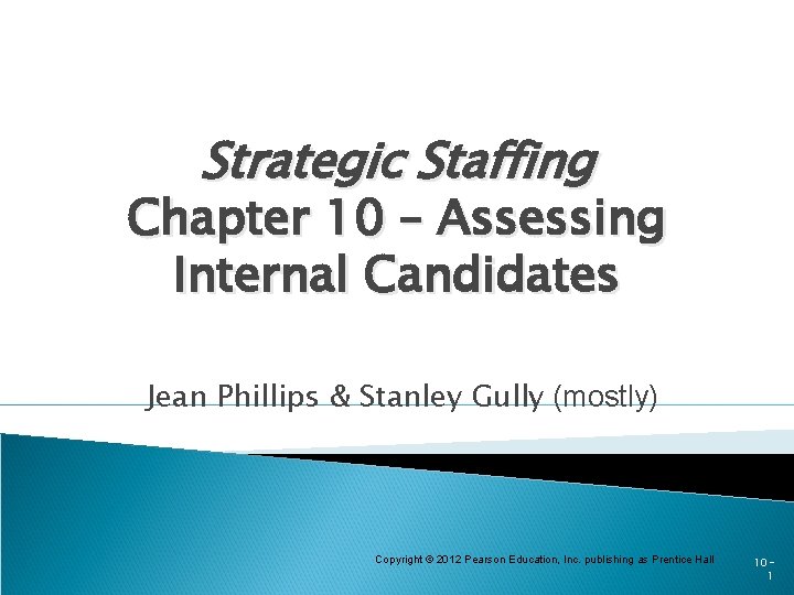 Strategic Staffing Chapter 10 – Assessing Internal Candidates Jean Phillips & Stanley Gully (mostly)