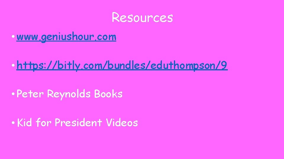 Resources • www. geniushour. com • https: //bitly. com/bundles/eduthompson/9 • Peter Reynolds Books •