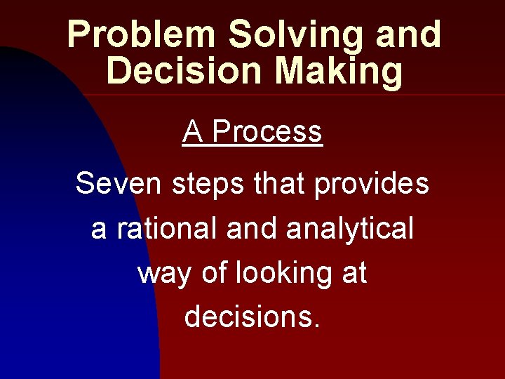 Problem Solving and Decision Making A Process Seven steps that provides a rational and