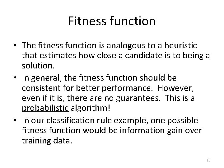 Fitness function • The fitness function is analogous to a heuristic that estimates how