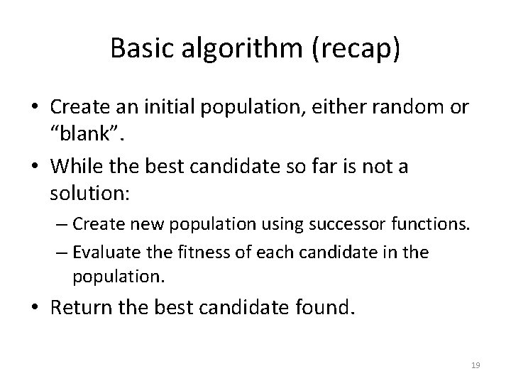 Basic algorithm (recap) • Create an initial population, either random or “blank”. • While