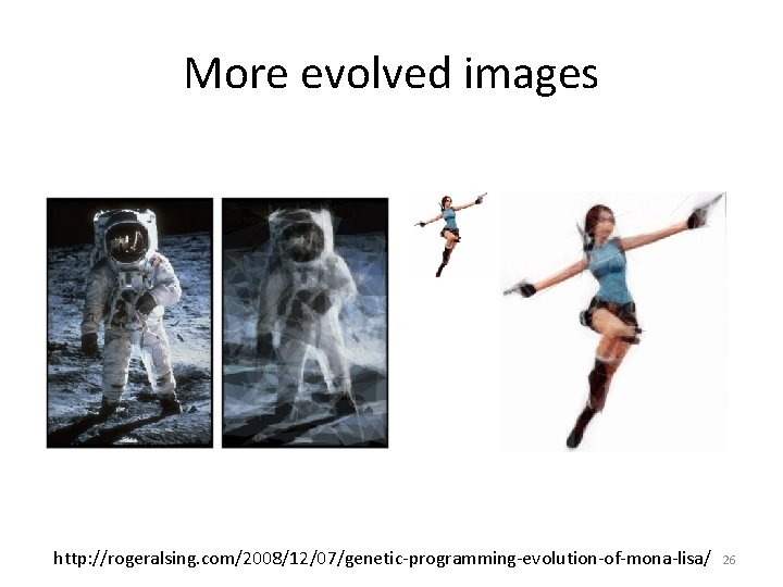 More evolved images http: //rogeralsing. com/2008/12/07/genetic-programming-evolution-of-mona-lisa/ 26 