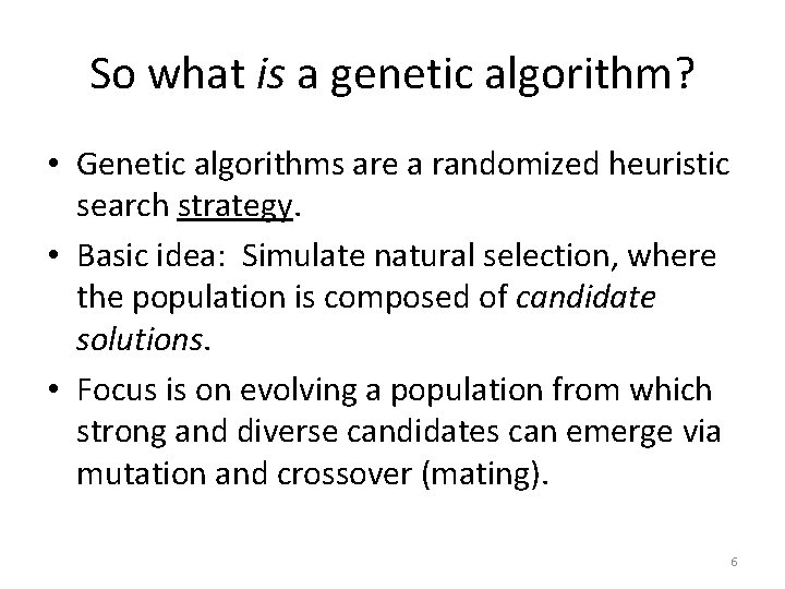 So what is a genetic algorithm? • Genetic algorithms are a randomized heuristic search