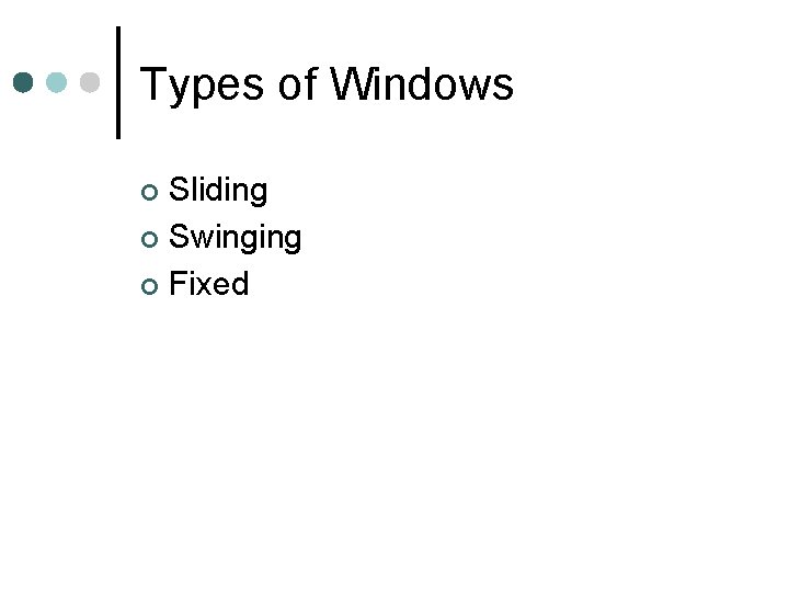 Types of Windows Sliding ¢ Swinging ¢ Fixed ¢ 