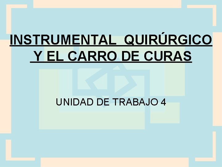 INSTRUMENTAL QUIRÚRGICO Y EL CARRO DE CURAS UNIDAD DE TRABAJO 4 