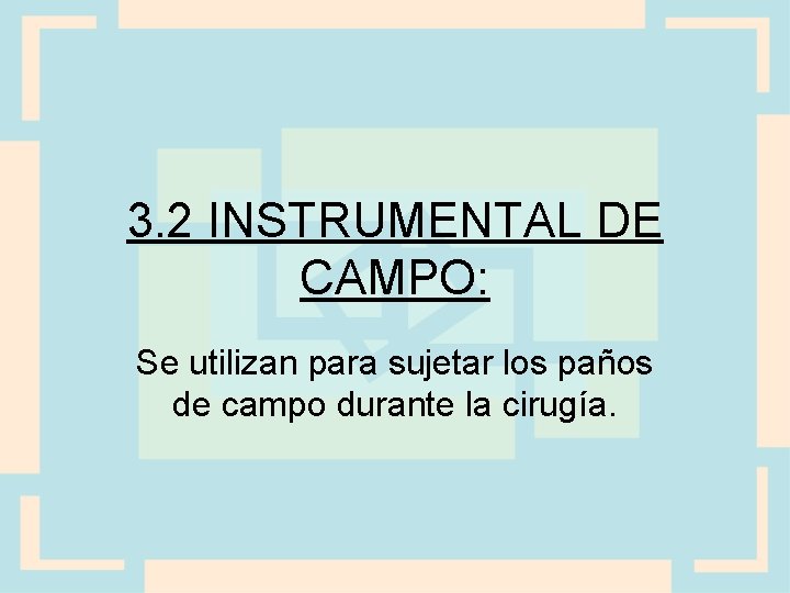 3. 2 INSTRUMENTAL DE CAMPO: Se utilizan para sujetar los paños de campo durante