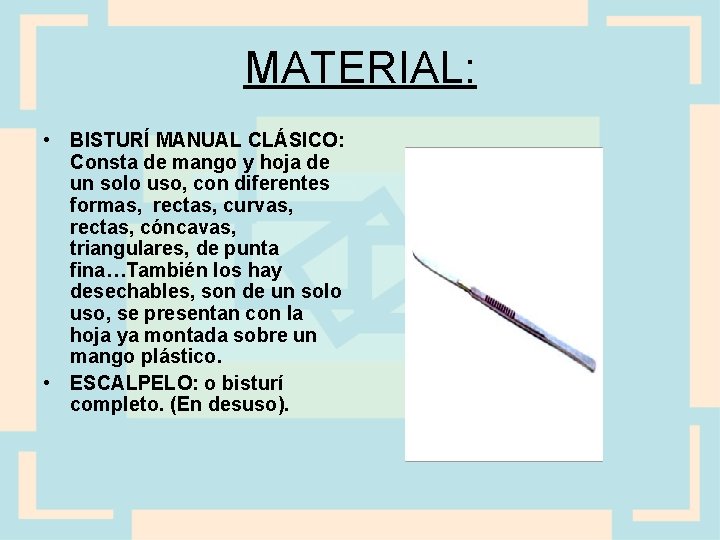 MATERIAL: • BISTURÍ MANUAL CLÁSICO: Consta de mango y hoja de un solo uso,