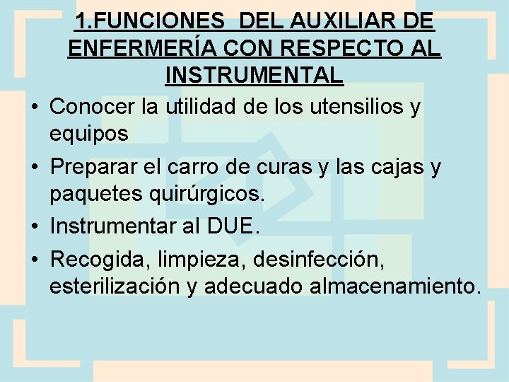  • • 1. FUNCIONES DEL AUXILIAR DE ENFERMERÍA CON RESPECTO AL INSTRUMENTAL Conocer