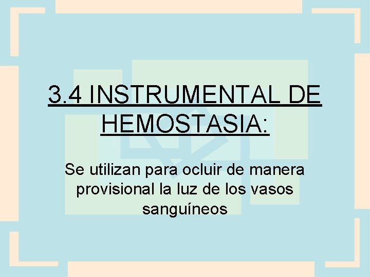 3. 4 INSTRUMENTAL DE HEMOSTASIA: Se utilizan para ocluir de manera provisional la luz