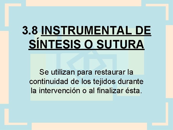 3. 8 INSTRUMENTAL DE SÍNTESIS O SUTURA Se utilizan para restaurar la continuidad de