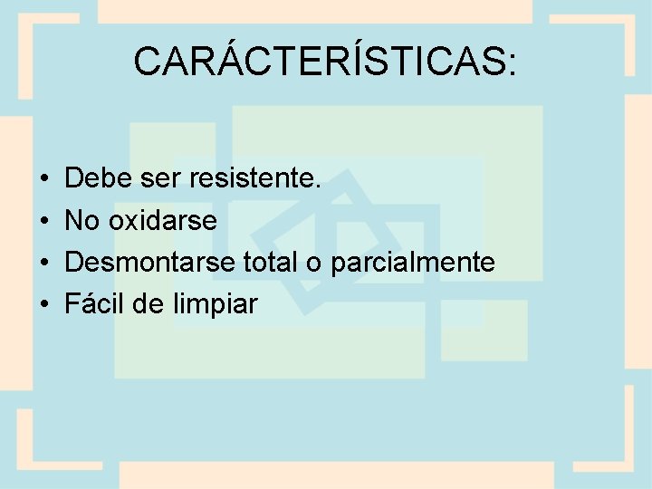 CARÁCTERÍSTICAS: • • Debe ser resistente. No oxidarse Desmontarse total o parcialmente Fácil de