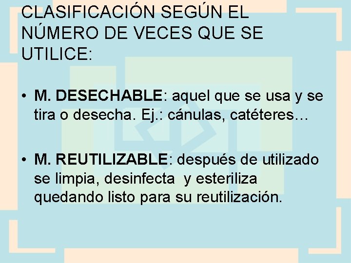 CLASIFICACIÓN SEGÚN EL NÚMERO DE VECES QUE SE UTILICE: • M. DESECHABLE: aquel que