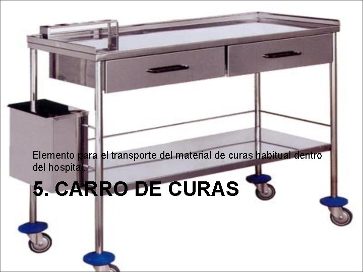 Elemento para el transporte del material de curas habitual dentro del hospital. 5. CARRO