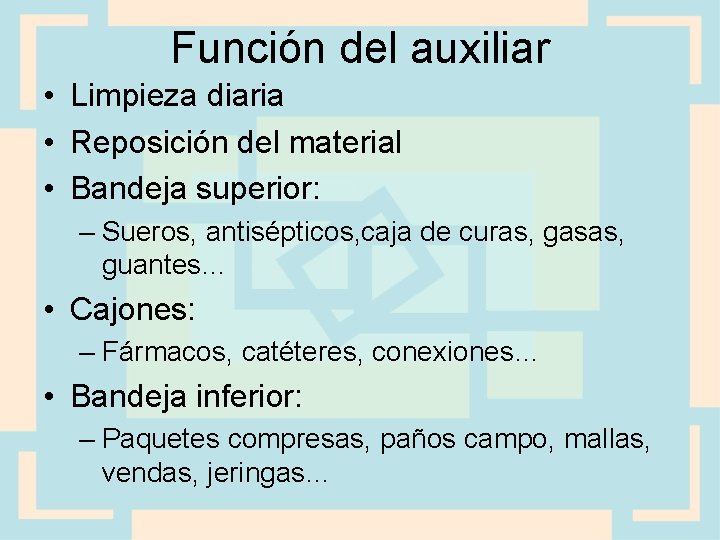 Función del auxiliar • Limpieza diaria • Reposición del material • Bandeja superior: –