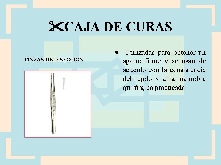  CAJA DE CURAS PINZAS DE DISECCIÓN ● Utilizadas para obtener un agarre firme