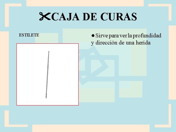  CAJA DE CURAS ESTILETE ● Sirve para ver la profundidad y dirección de