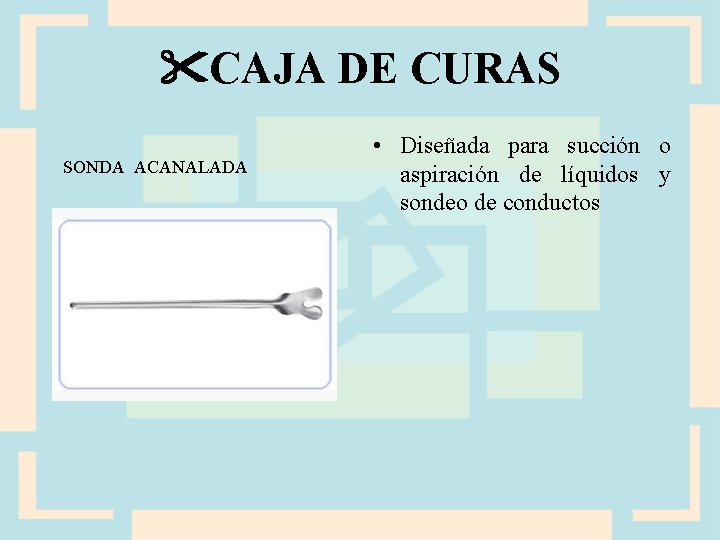  CAJA DE CURAS SONDA ACANALADA • Diseñada para succión o aspiración de líquidos