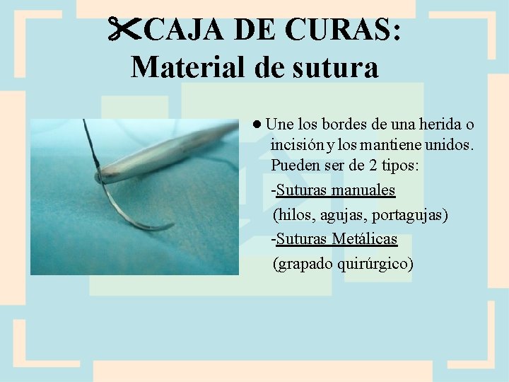  CAJA DE CURAS: Material de sutura ● Une los bordes de una herida