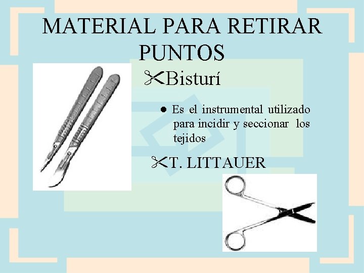 MATERIAL PARA RETIRAR PUNTOS Bisturí ● Es el instrumental utilizado para incidir y seccionar