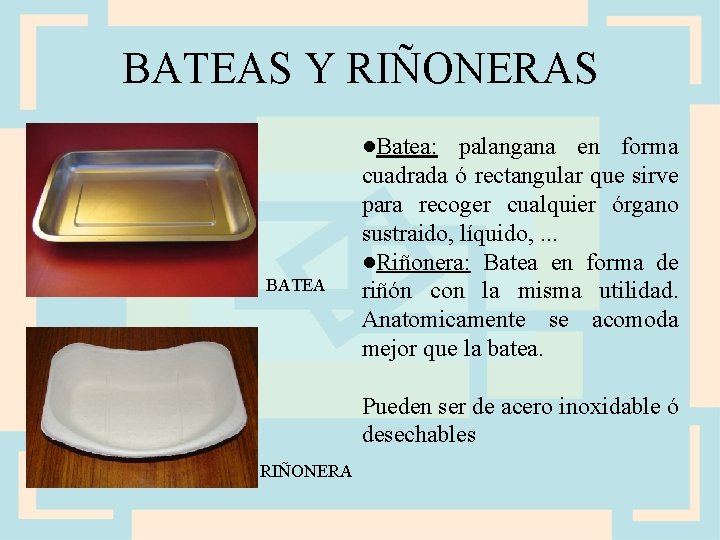 BATEAS Y RIÑONERAS BATEA ●Batea: palangana en forma cuadrada ó rectangular que sirve para