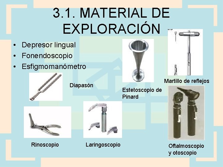 3. 1. MATERIAL DE EXPLORACIÓN • Depresor lingual • Fonendoscopio • Esfigmomanómetro Diapasón Rinoscopio