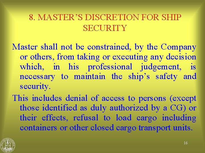 8. MASTER’S DISCRETION FOR SHIP SECURITY Master shall not be constrained, by the Company