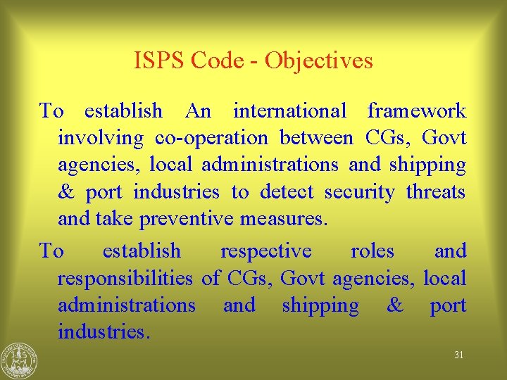 ISPS Code - Objectives To establish An international framework involving co-operation between CGs, Govt