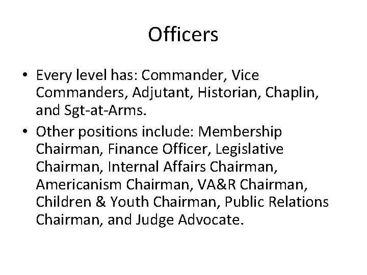 Officers • Every level has: Commander, Vice Commanders, Adjutant, Historian, Chaplin, and Sgt-at-Arms. •