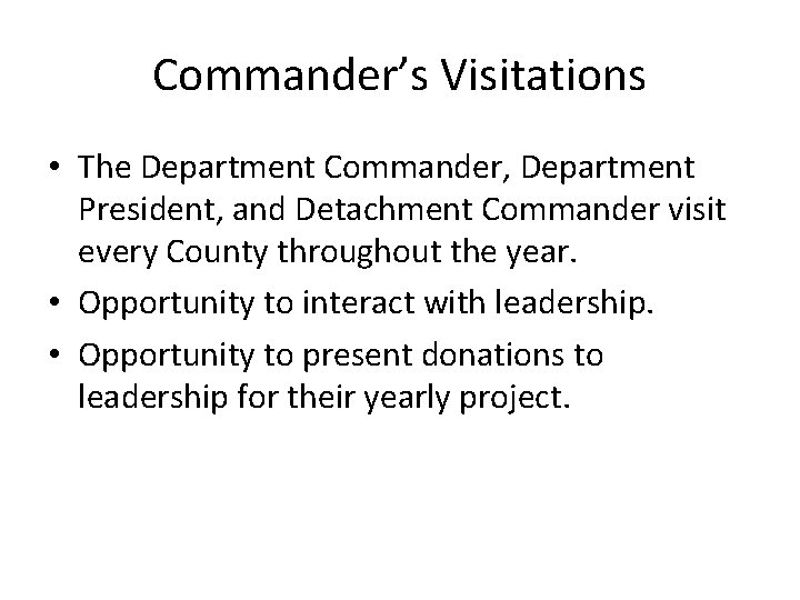 Commander’s Visitations • The Department Commander, Department President, and Detachment Commander visit every County