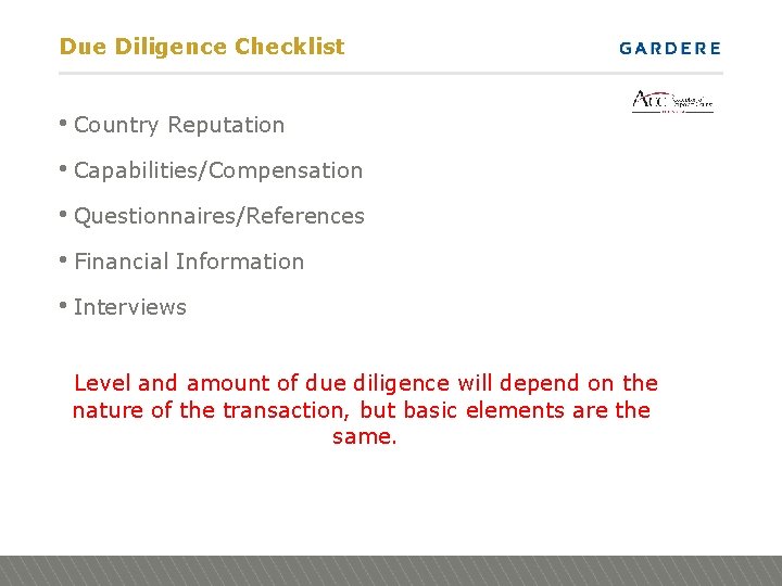 Due Diligence Checklist • Country Reputation • Capabilities/Compensation • Questionnaires/References • Financial Information •