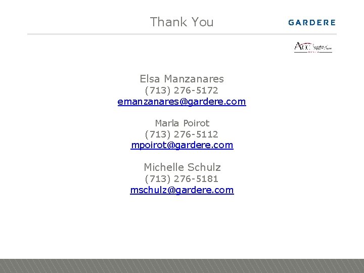 Thank You Elsa Manzanares (713) 276 -5172 emanzanares@gardere. com Marla Poirot (713) 276 -5112