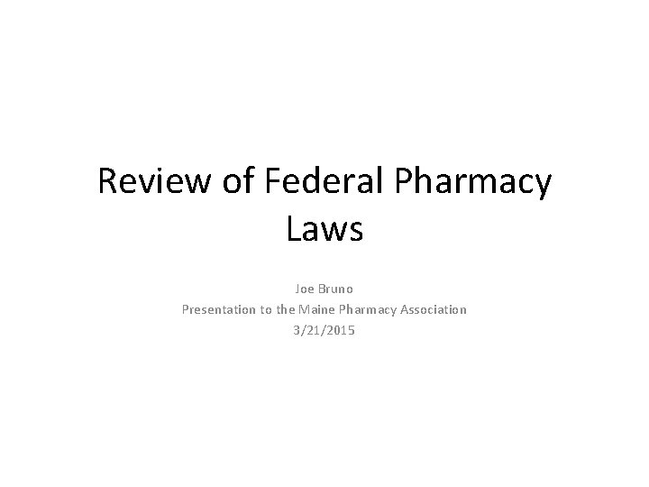 Review of Federal Pharmacy Laws Joe Bruno Presentation to the Maine Pharmacy Association 3/21/2015